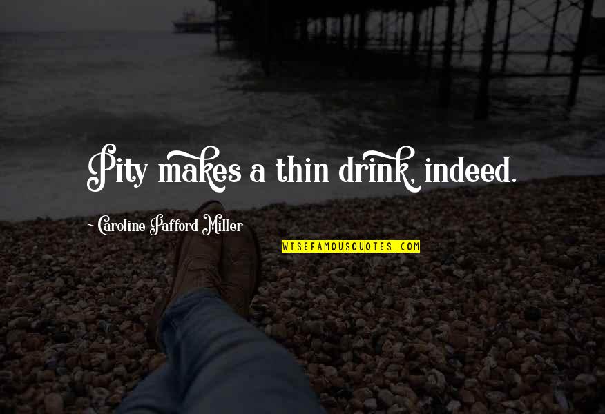 Holy Spirit Filled Quotes By Caroline Pafford Miller: Pity makes a thin drink, indeed.