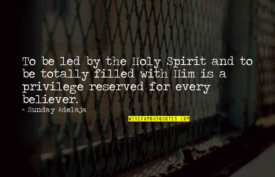 Holy Spirit Filled Quotes By Sunday Adelaja: To be led by the Holy Spirit and