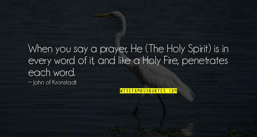 Holy Spirit Fire Quotes By John Of Kronstadt: When you say a prayer, He (The Holy