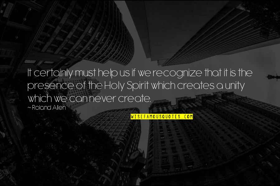Holy Spirit Help Quotes By Roland Allen: It certainly must help us if we recognize