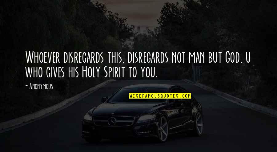 Holy Spirit Quotes By Anonymous: Whoever disregards this, disregards not man but God,