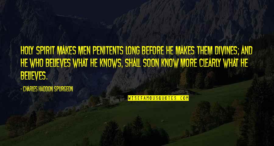 Holy Spirit Quotes By Charles Haddon Spurgeon: Holy Spirit makes men penitents long before He
