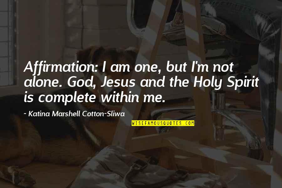 Holy Spirit Quotes By Katina Marshell Cotton-Sliwa: Affirmation: I am one, but I'm not alone.