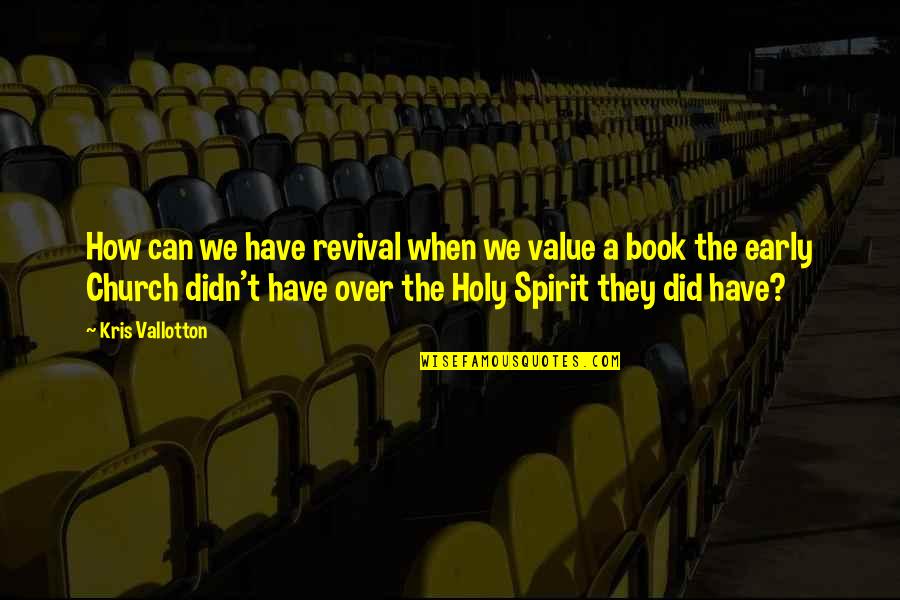 Holy Spirit Quotes By Kris Vallotton: How can we have revival when we value
