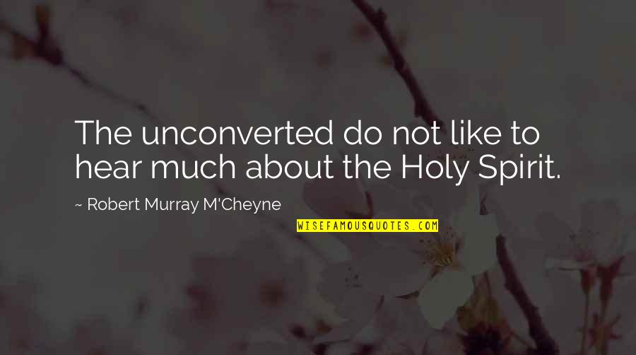 Holy Spirit Quotes By Robert Murray M'Cheyne: The unconverted do not like to hear much