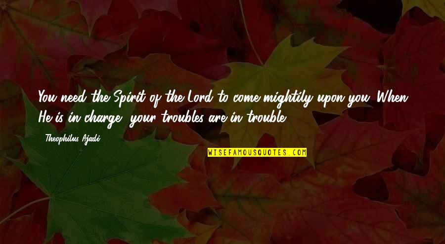 Holy Spirit Quotes By Theophilus Ajadi: You need the Spirit of the Lord to