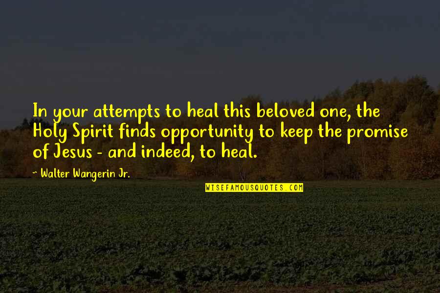 Holy Spirit Quotes By Walter Wangerin Jr.: In your attempts to heal this beloved one,