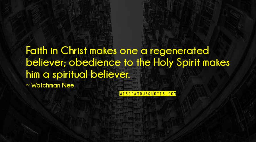 Holy Spirit Quotes By Watchman Nee: Faith in Christ makes one a regenerated believer;