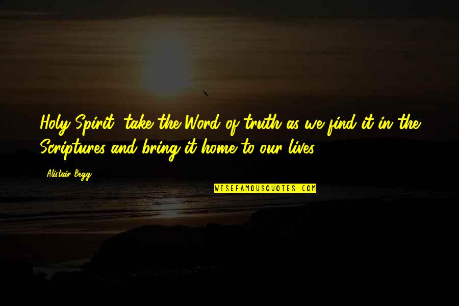 Holy Spirit Take Over Quotes By Alistair Begg: Holy Spirit, take the Word of truth as Holy Spirit Take Over Quotes By Alistair Begg: Holy Spirit, take the Word of truth as
