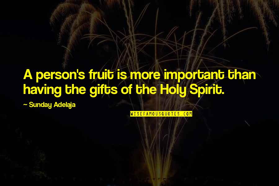 Holy Sunday Quotes By Sunday Adelaja: A person's fruit is more important than having