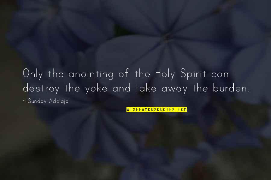 Holy Sunday Quotes By Sunday Adelaja: Only the anointing of the Holy Spirit can