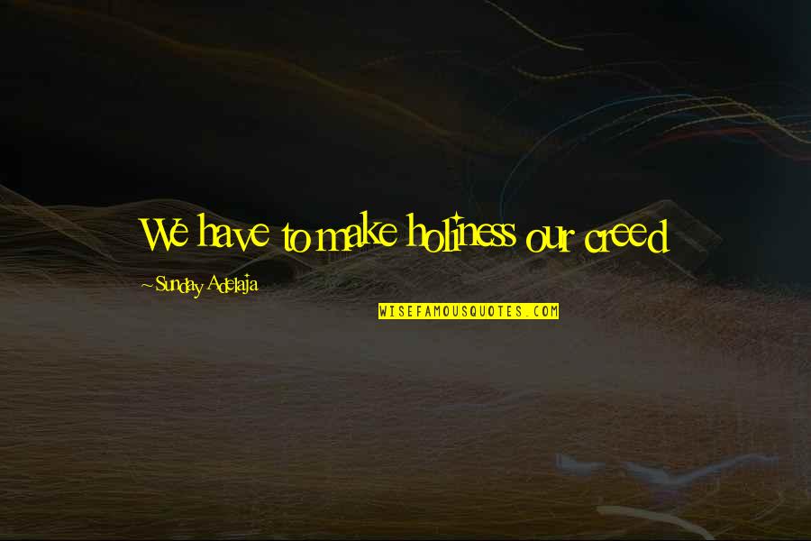 Holy Sunday Quotes By Sunday Adelaja: We have to make holiness our creed