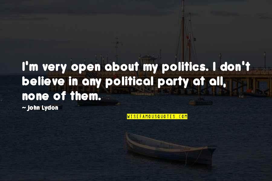 Holy Sweat Tim Hansel Quotes By John Lydon: I'm very open about my politics. I don't