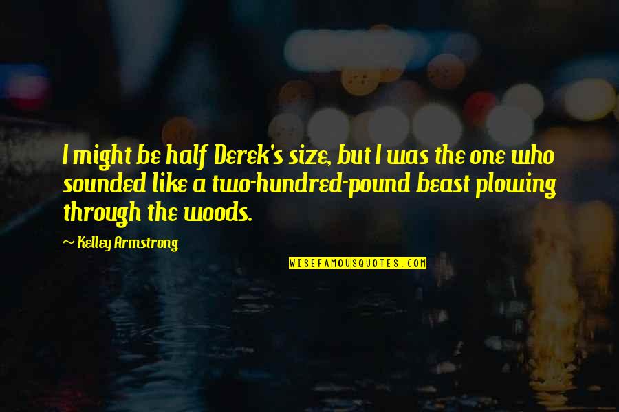 Holy The Firm Quotes By Kelley Armstrong: I might be half Derek's size, but I