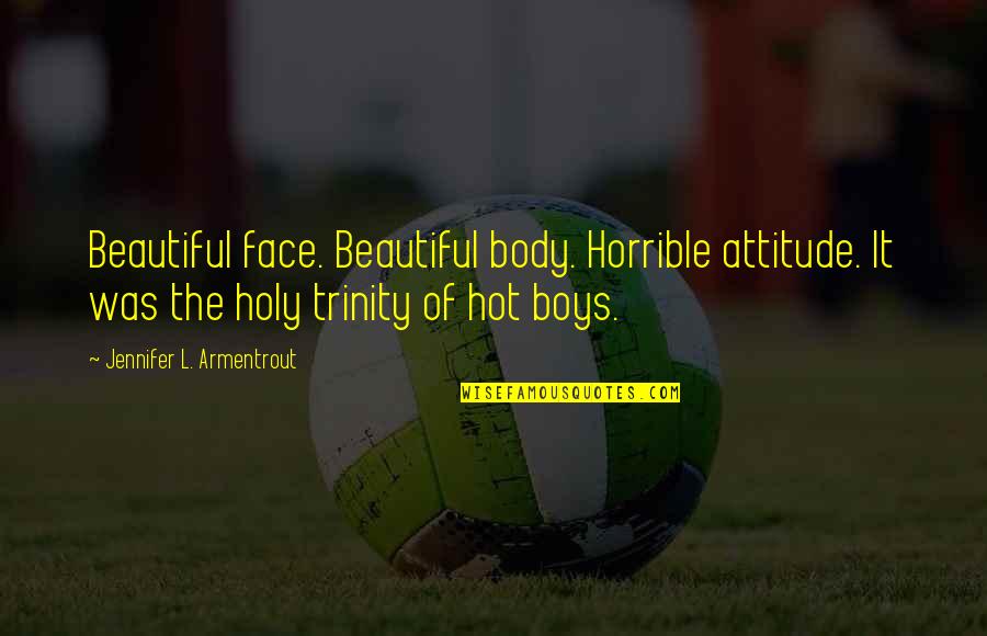 Holy Trinity Quotes By Jennifer L. Armentrout: Beautiful face. Beautiful body. Horrible attitude. It was