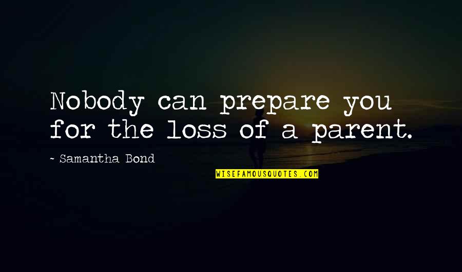 Holy Trinity Quotes By Samantha Bond: Nobody can prepare you for the loss of