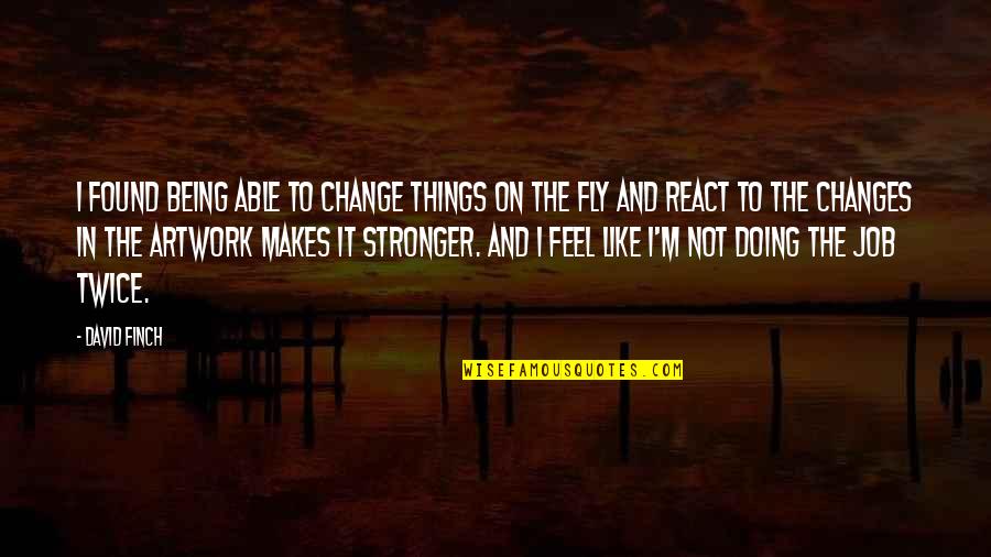 Holy Week Inspirational Quotes By David Finch: I found being able to change things on Holy Week Inspirational Quotes By David Finch: I found being able to change things on