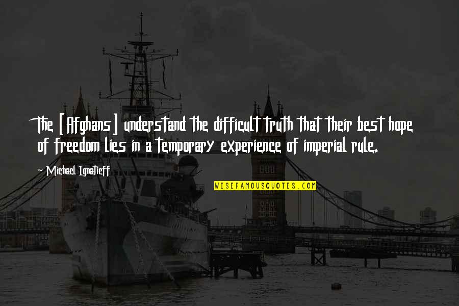 Holy Week Inspirational Quotes By Michael Ignatieff: The [Afghans] understand the difficult truth that their