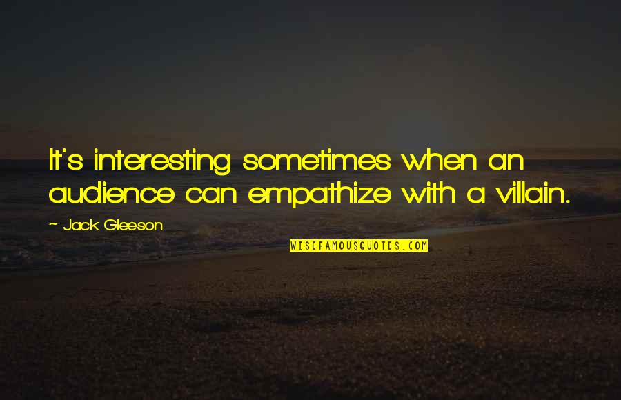 Holy Week Reflections Quotes By Jack Gleeson: It's interesting sometimes when an audience can empathize