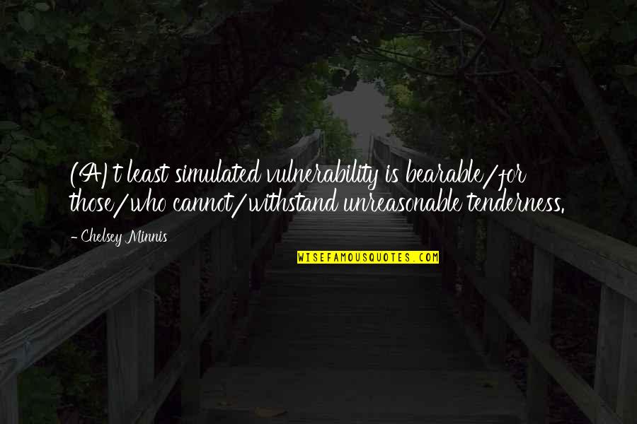 Holy Writings Quotes By Chelsey Minnis: (A)t least simulated vulnerability is bearable/for those/who cannot/withstand