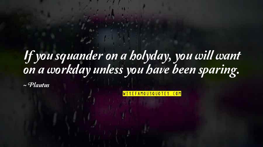 Holyday Quotes By Plautus: If you squander on a holyday, you will