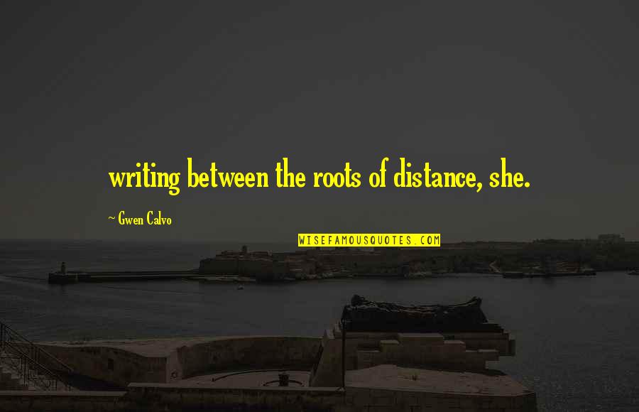 Holyland Quotes By Gwen Calvo: writing between the roots of distance, she.