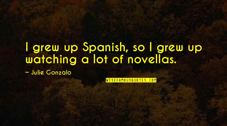 Holyland Quotes By Julie Gonzalo: I grew up Spanish, so I grew up