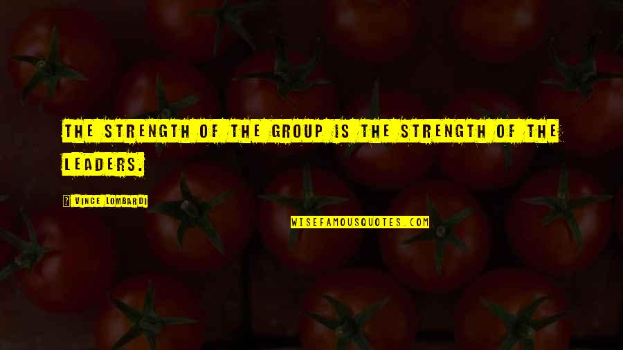 Holyland Quotes By Vince Lombardi: The strength of the group is the strength