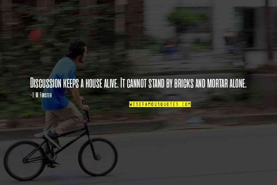 Holywars Quotes By E. M. Forster: Discussion keeps a house alive. It cannot stand
