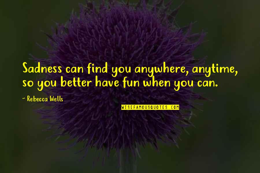 Holywars Quotes By Rebecca Wells: Sadness can find you anywhere, anytime, so you