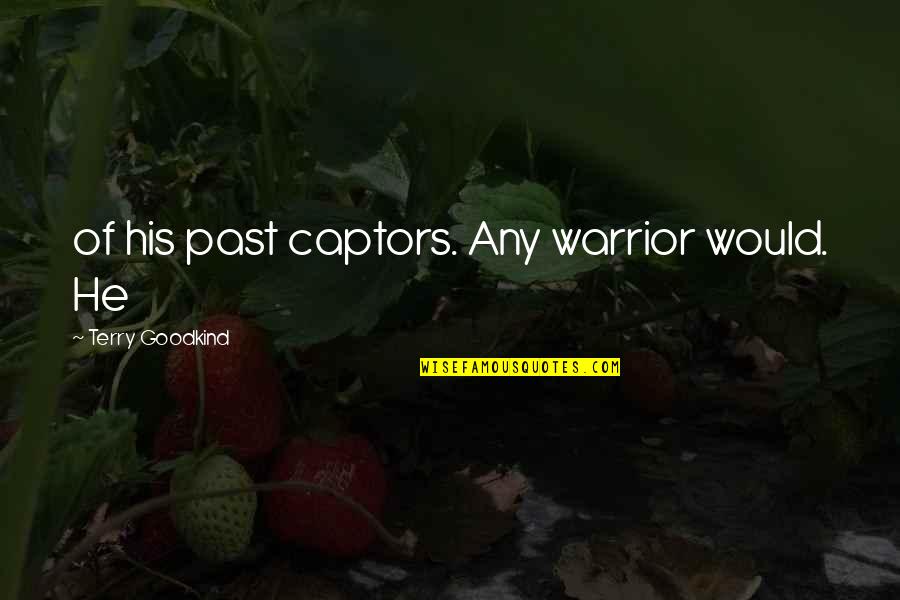 Holywars Quotes By Terry Goodkind: of his past captors. Any warrior would. He Holywars Quotes By Terry Goodkind: of his past captors. Any warrior would. He