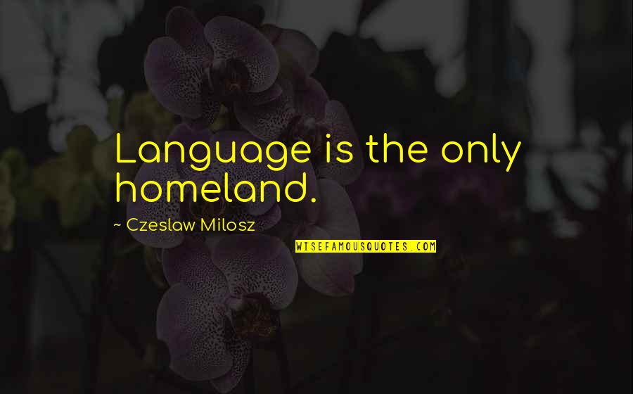 Holzer Portal Quotes By Czeslaw Milosz: Language is the only homeland.