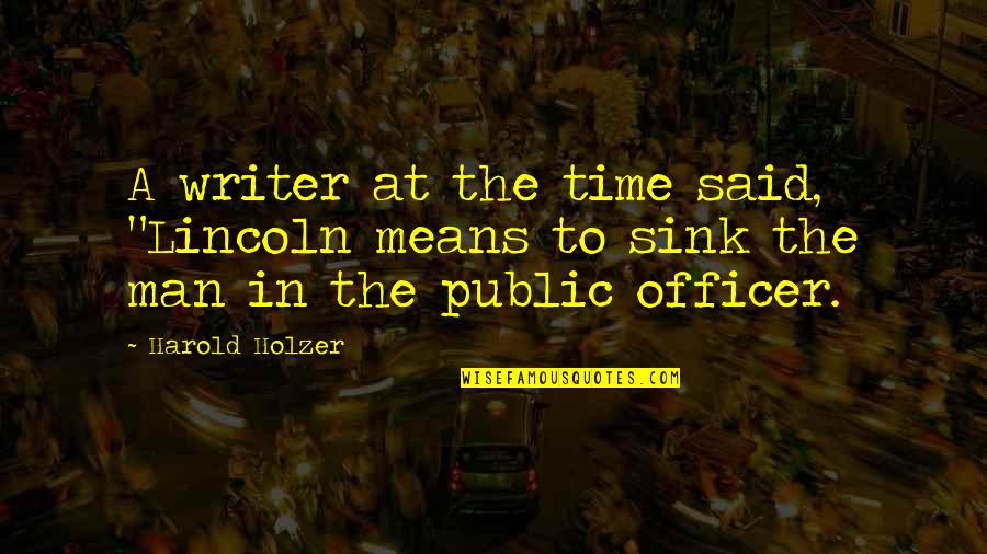 Holzer Quotes By Harold Holzer: A writer at the time said, "Lincoln means