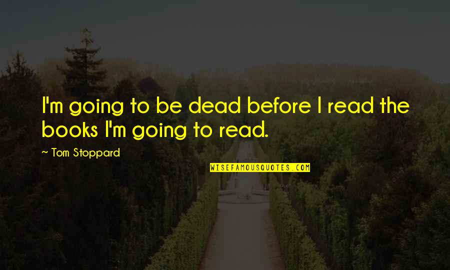 Holzhauser Dr Quotes By Tom Stoppard: I'm going to be dead before I read