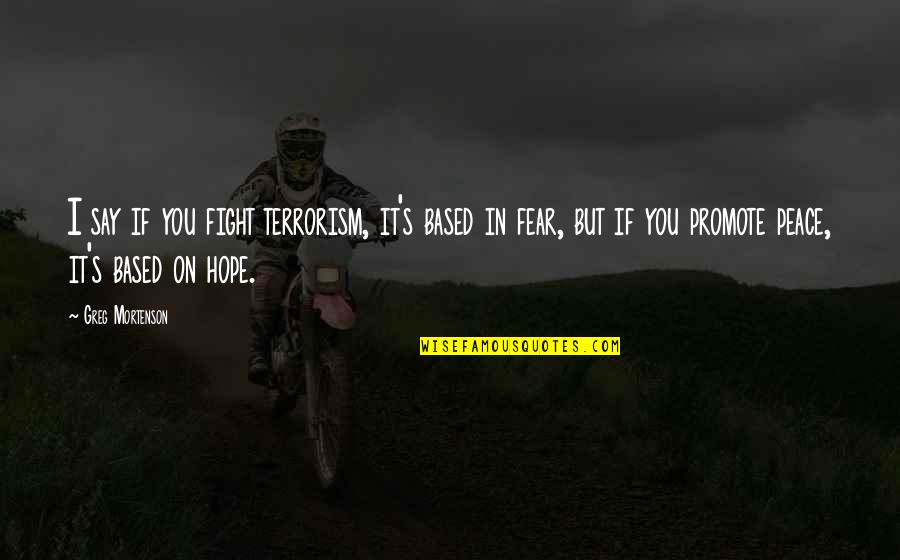 Holzhauser Powersports Quotes By Greg Mortenson: I say if you fight terrorism, it's based