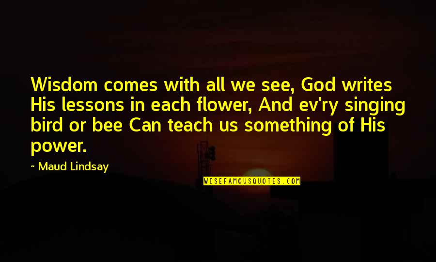 Holzkohlekraftwerk Quotes By Maud Lindsay: Wisdom comes with all we see, God writes