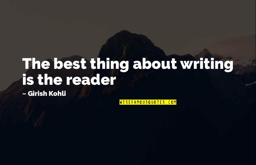Holzman Foundation Quotes By Girish Kohli: The best thing about writing is the reader