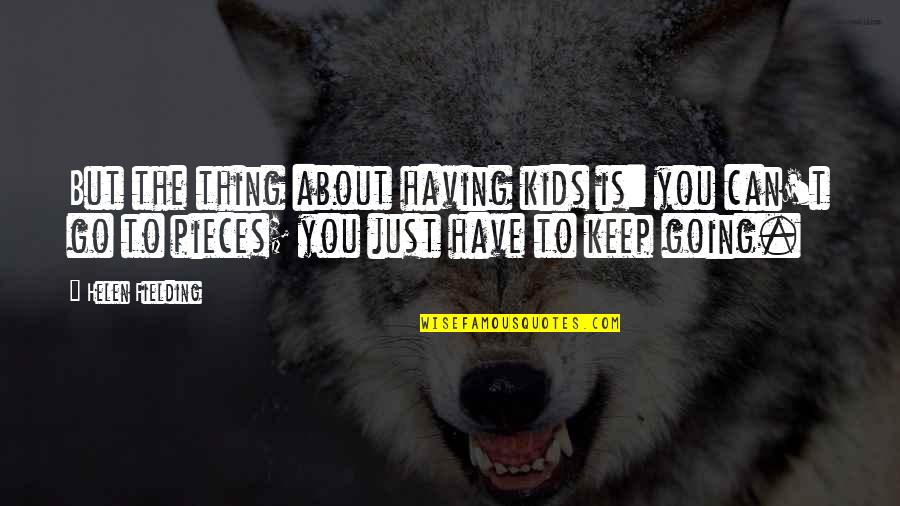 Holzman Foundation Quotes By Helen Fielding: But the thing about having kids is: you