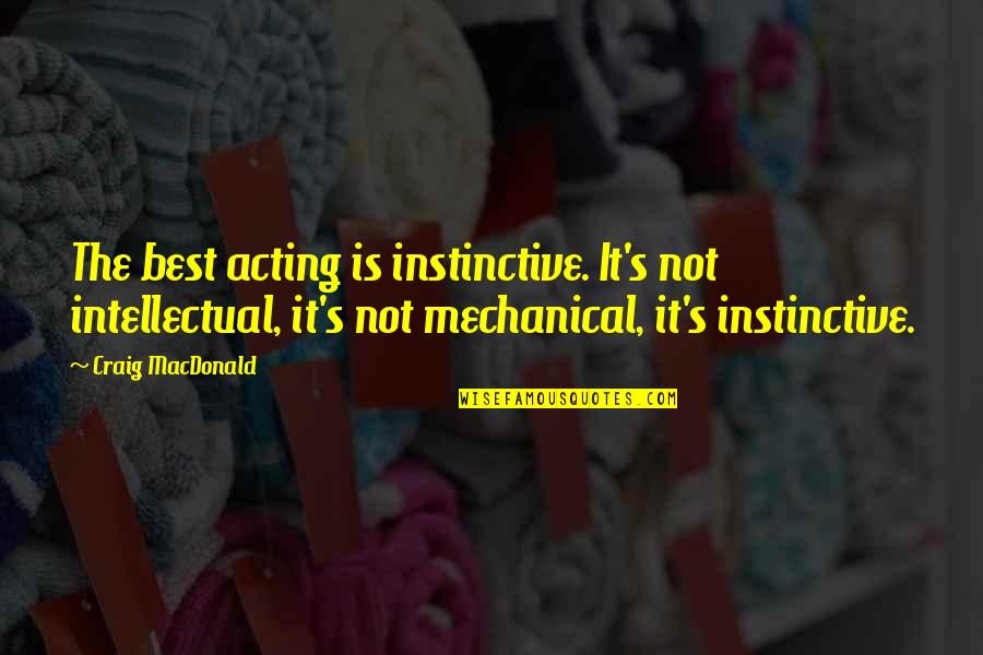 Holzschuh German Quotes By Craig MacDonald: The best acting is instinctive. It's not intellectual,