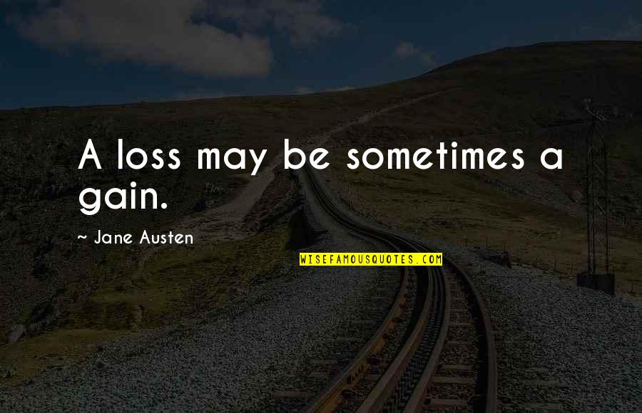 Holzum Rees Quotes By Jane Austen: A loss may be sometimes a gain.