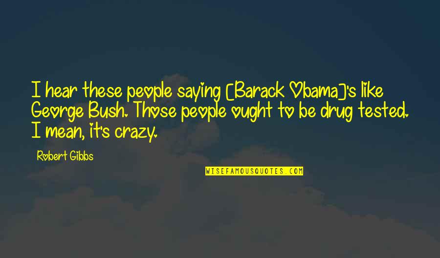 Holzwarth Historic Site Quotes By Robert Gibbs: I hear these people saying [Barack Obama]'s like