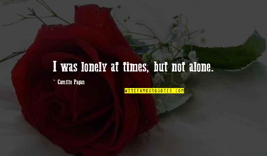 Homaiouna Quotes By Camille Pagan: I was lonely at times, but not alone.