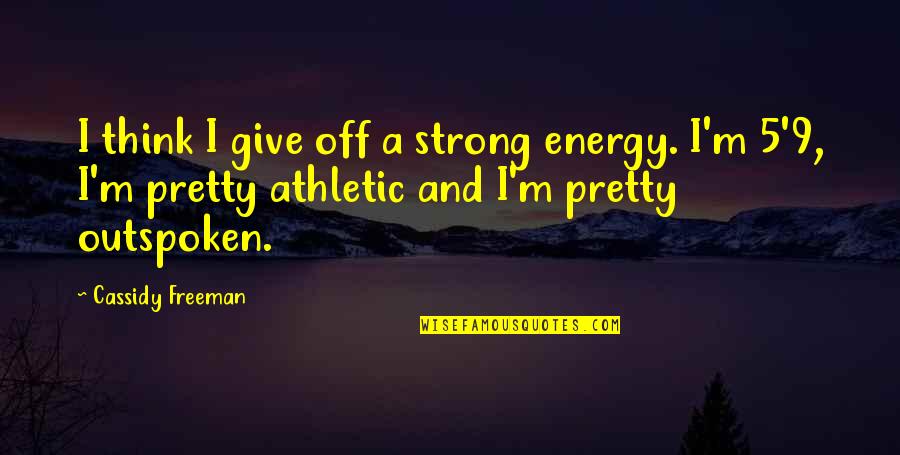 Homans Auto Quotes By Cassidy Freeman: I think I give off a strong energy. Homans Auto Quotes By Cassidy Freeman: I think I give off a strong energy.
