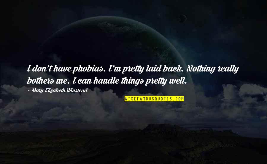 Homans Auto Quotes By Mary Elizabeth Winstead: I don't have phobias. I'm pretty laid back. Homans Auto Quotes By Mary Elizabeth Winstead: I don't have phobias. I'm pretty laid back.