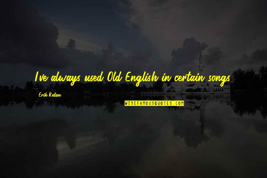 Homare Sake Quotes By Erik Rutan: I've always used Old English in certain songs.