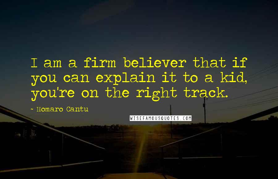 Homaro Cantu quotes: I am a firm believer that if you can explain it to a kid, you're on the right track.