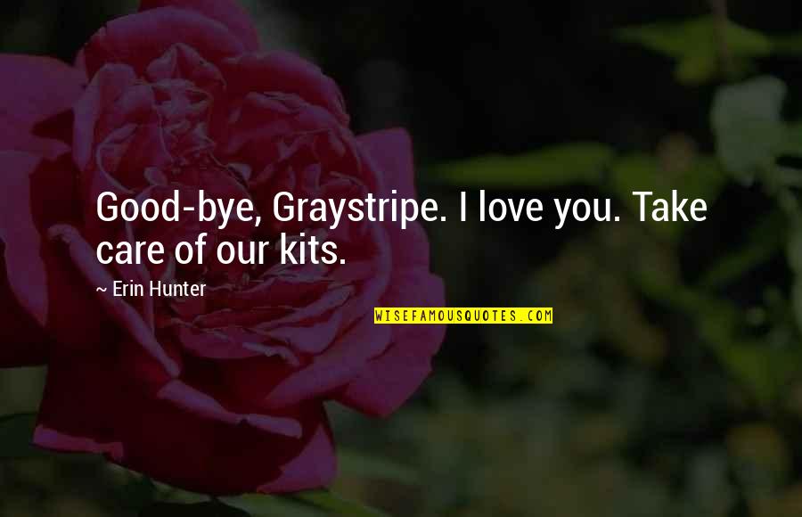 Homayoon Sahneh Quotes By Erin Hunter: Good-bye, Graystripe. I love you. Take care of Homayoon Sahneh Quotes By Erin Hunter: Good-bye, Graystripe. I love you. Take care of