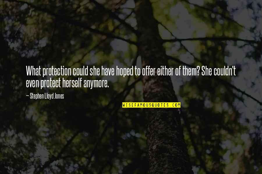 Homayoon Sahneh Quotes By Stephen Lloyd Jones: What protection could she have hoped to offer Homayoon Sahneh Quotes By Stephen Lloyd Jones: What protection could she have hoped to offer