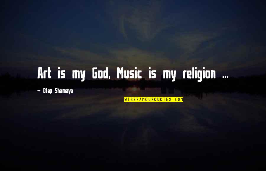 Homayoon Shahidi Quotes By Otep Shamaya: Art is my God, Music is my religion