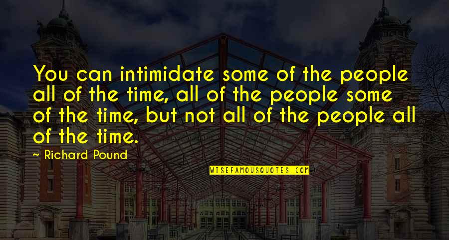 Hombre Bicentenario Quotes By Richard Pound: You can intimidate some of the people all Hombre Bicentenario Quotes By Richard Pound: You can intimidate some of the people all